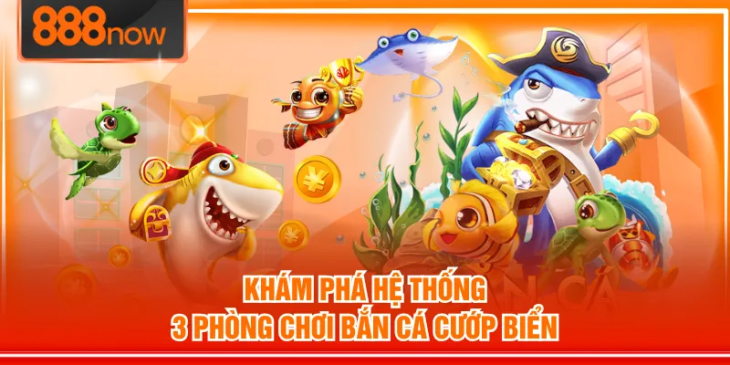 Khám phá hệ thống 3 phòng chơi Bắn Cá Cướp Biển