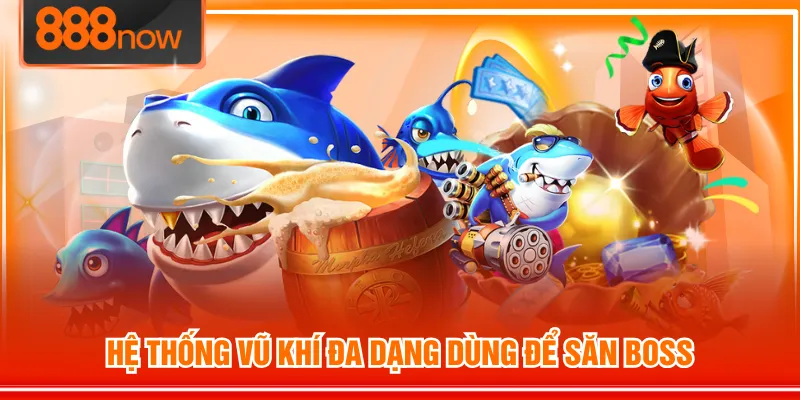 Hệ thống vũ khí đa dạng dùng để săn Boss