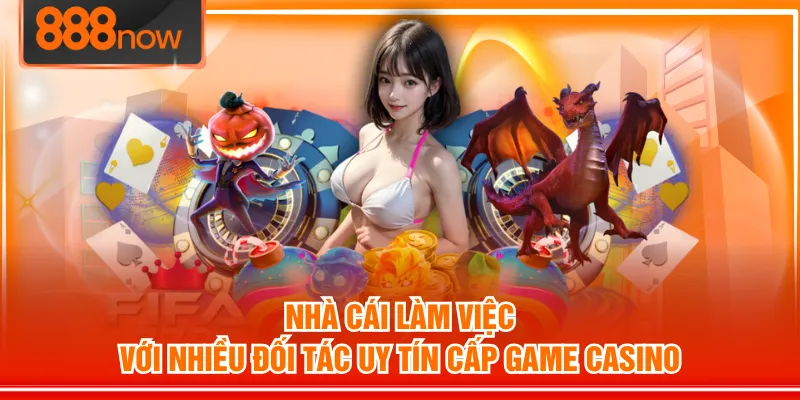 Nhà cái làm việc với nhiều đối tác uy tín cấp game Casino