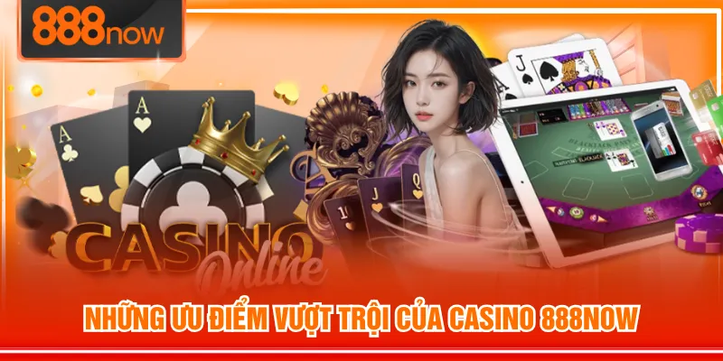 Những ưu điểm vượt trội của Casino 888NOW