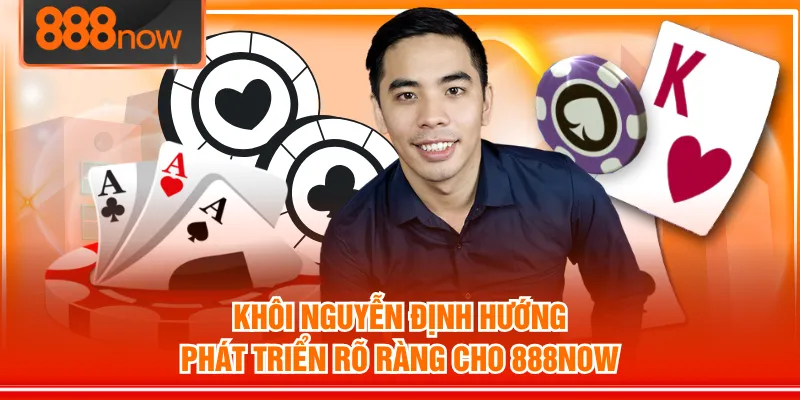 Khôi Nguyễn định hướng phát triển rõ ràng cho 888NOW