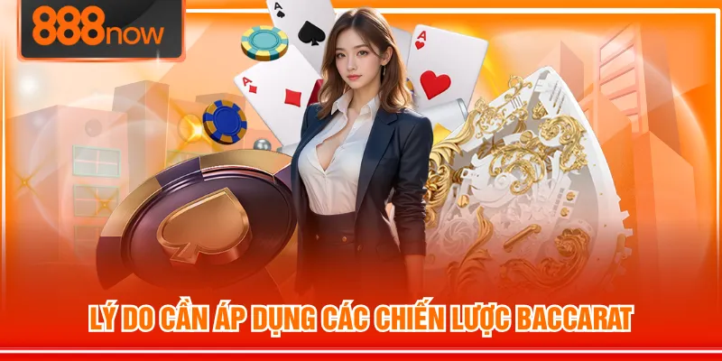 Lý do cần áp dụng các chiến lược Baccarat