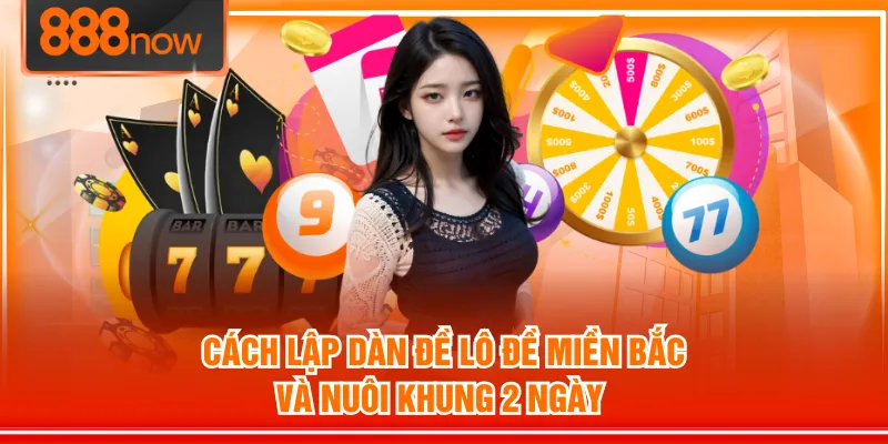 Cách Lập Dàn Đề Lô Đề Miền Bắc Và Nuôi Khung 2 Ngày