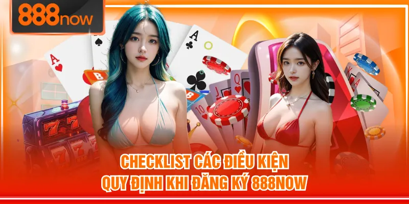 Checklist các điều kiện quy định khi đăng ký 888NOW