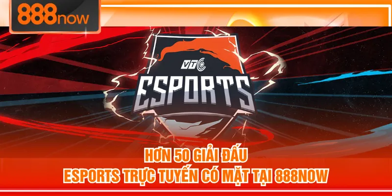 Hơn 50 giải đấu esports trực tuyến có mặt tại 888NOW