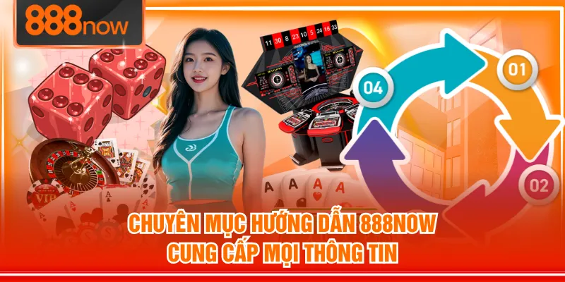 Chuyên mục hướng dẫn 888NOW cung cấp mọi thông tin