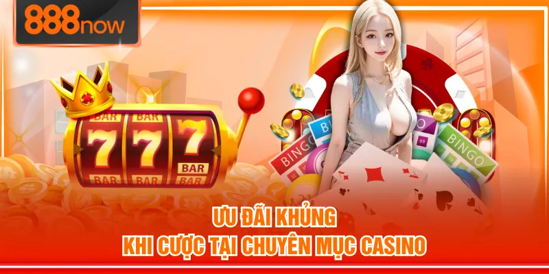 Ưu đãi khủng khi cược tại chuyên mục Casino