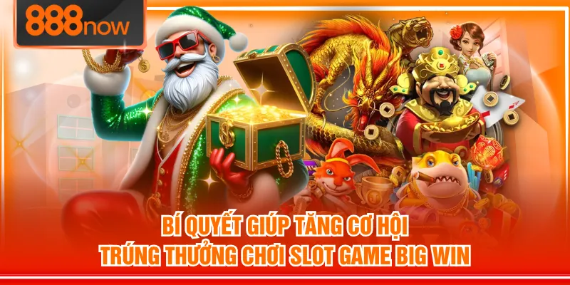 Bí quyết giúp tăng cơ hội trúng thưởng chơi slot game Big Win
