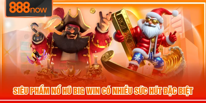 Siêu phẩm nổ hũ Big Win có nhiều sức hút đặc biệt