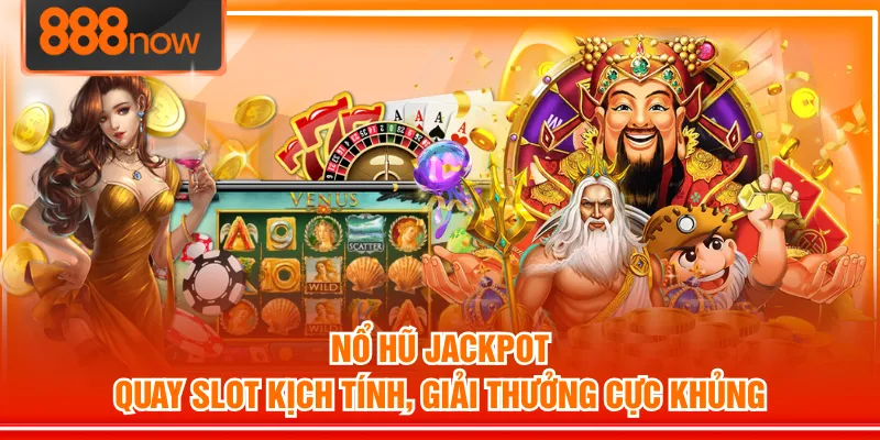 Nổ Hũ Jackpot Quay - Slot Kịch Tính, Giải Thưởng Cực Khủng