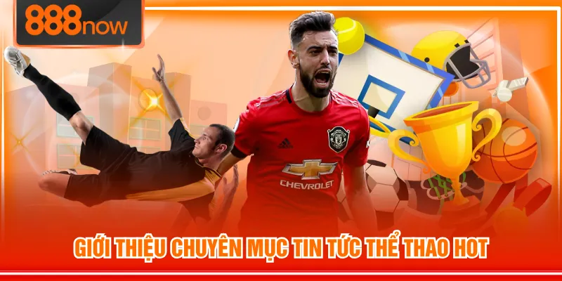 Giới thiệu chuyên mục tin tức thể thao HOT 