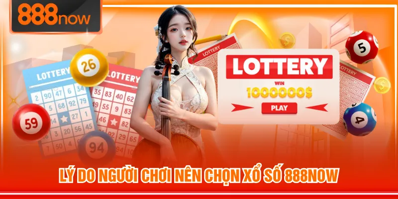 Lý do người chơi nên chọn Xổ Số 888NOW