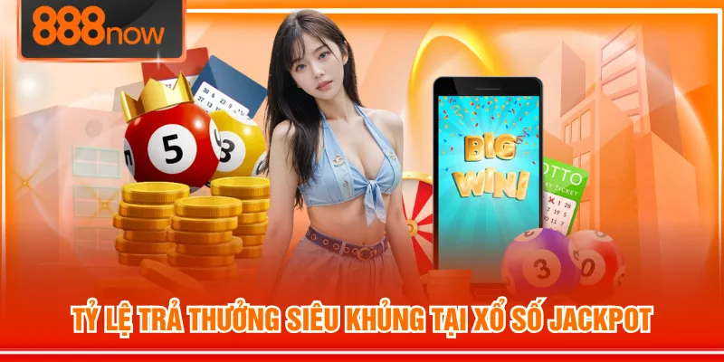Tỷ lệ trả thưởng siêu khủng tại Xổ Số Jackpot